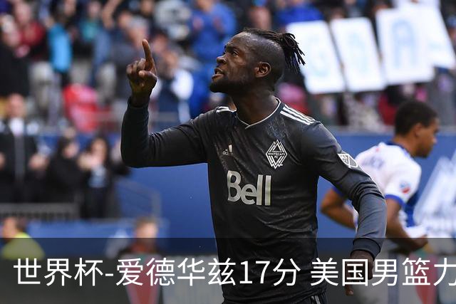 世界杯-爱德华兹17分 美国男篮力克黑山4连胜